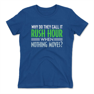 Why Do They Call It Rush Hour? Womens T-Shirt in Royal color